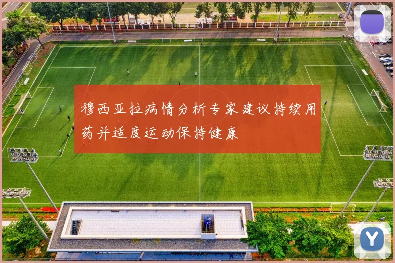 穆西亚拉病情分析专家建议持续用药并适度运动保持健康